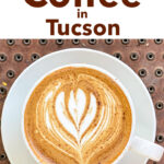 Pinterest image: cappuccino with caption reading 'Best Coffee in Tucson'